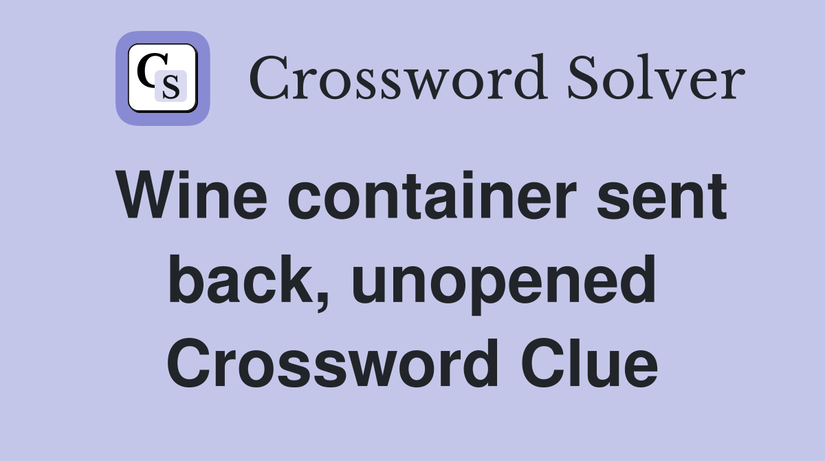 Wine container sent back, unopened Crossword Clue Answers Crossword